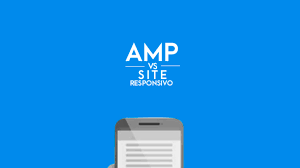 Qual a diferença entre Accelerated Mobile Pages (AMP) e páginas responsivas?
